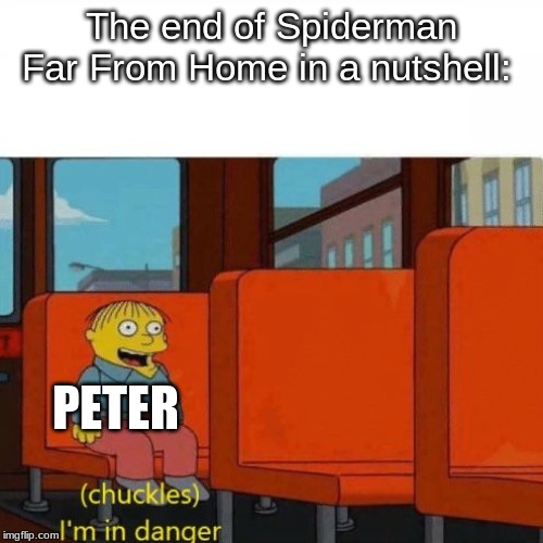 Chuckles, I’m in danger | The end of Spiderman Far From Home in a nutshell:; PETER | image tagged in chuckles im in danger | made w/ Imgflip meme maker