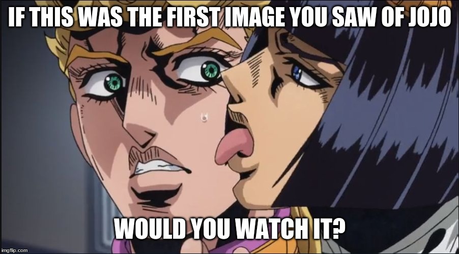 this is the taste of a liar ! | IF THIS WAS THE FIRST IMAGE YOU SAW OF JOJO WOULD YOU WATCH IT? | image tagged in this is the taste of a liar | made w/ Imgflip meme maker