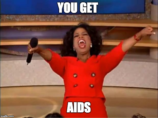 Oprah You Get A | YOU GET; AIDS | image tagged in memes,oprah you get a | made w/ Imgflip meme maker