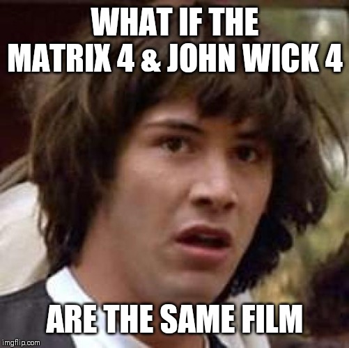 Conspiracy Keanu | WHAT IF THE MATRIX 4 & JOHN WICK 4; ARE THE SAME FILM | image tagged in memes,conspiracy keanu | made w/ Imgflip meme maker