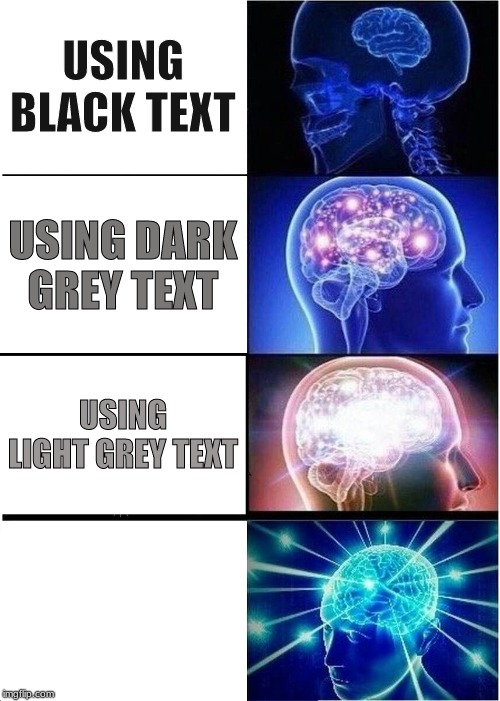 Expanding Brain Meme | USING BLACK TEXT; USING DARK GREY TEXT; USING LIGHT GREY TEXT; USING WHITE TEXT | image tagged in memes,expanding brain | made w/ Imgflip meme maker