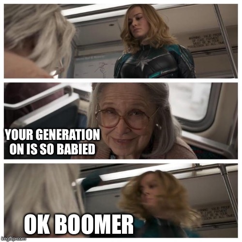 Captain Marvel punch | YOUR GENERATION ON IS SO BABIED; OK BOOMER | image tagged in captain marvel punch | made w/ Imgflip meme maker