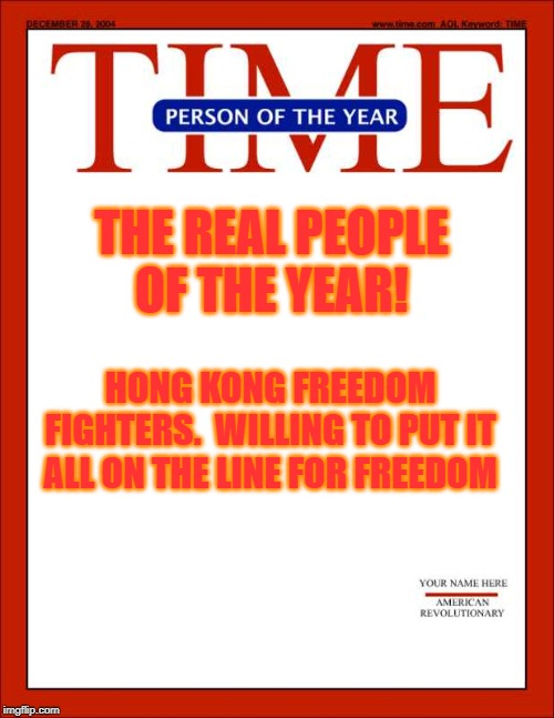 time magazine person of the year | THE REAL PEOPLE OF THE YEAR! HONG KONG FREEDOM FIGHTERS.  WILLING TO PUT IT ALL ON THE LINE FOR FREEDOM | image tagged in time magazine person of the year | made w/ Imgflip meme maker