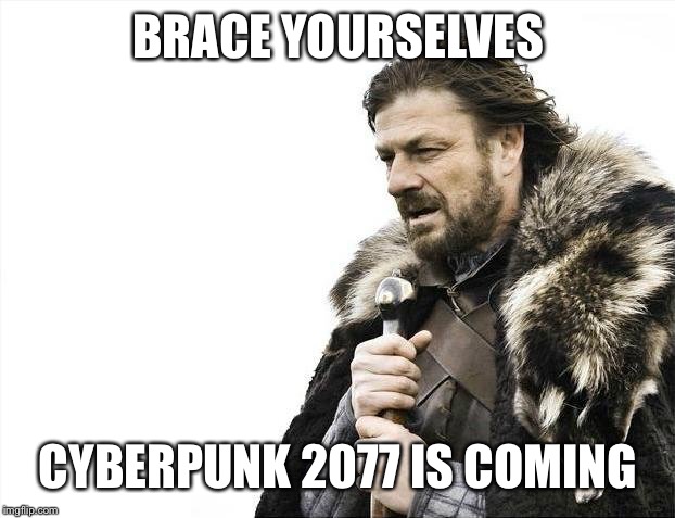 Brace Yourselves X is Coming | BRACE YOURSELVES; CYBERPUNK 2077 IS COMING | image tagged in memes,brace yourselves x is coming | made w/ Imgflip meme maker