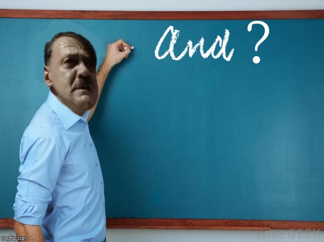 Hitler at chalkboard | ? | image tagged in hitler at chalkboard | made w/ Imgflip meme maker