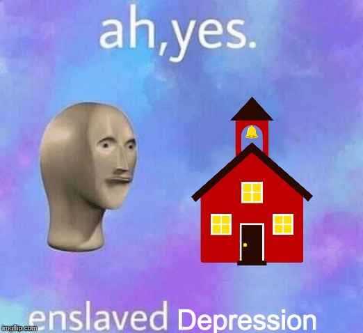 Ah Yes enslaved | Depression | image tagged in ah yes enslaved | made w/ Imgflip meme maker
