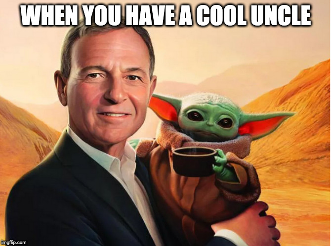 WHEN YOU HAVE A COOL UNCLE | image tagged in baby yoda,baby yoda tea,bob iger,disney,the mandalorian,cool uncle | made w/ Imgflip meme maker
