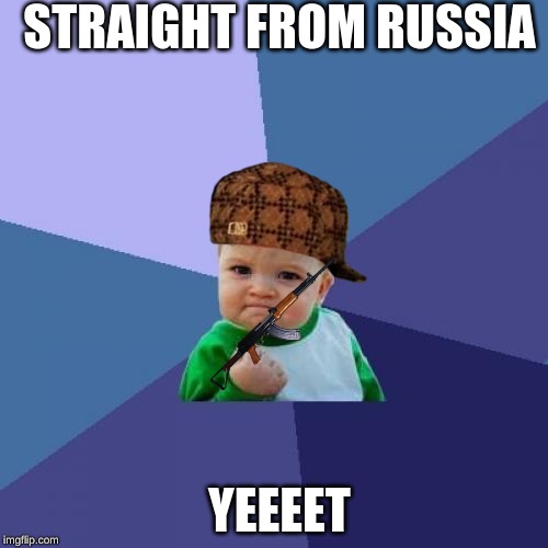Success Kid Meme | STRAIGHT FROM RUSSIA; YEEEET | image tagged in memes,success kid | made w/ Imgflip meme maker