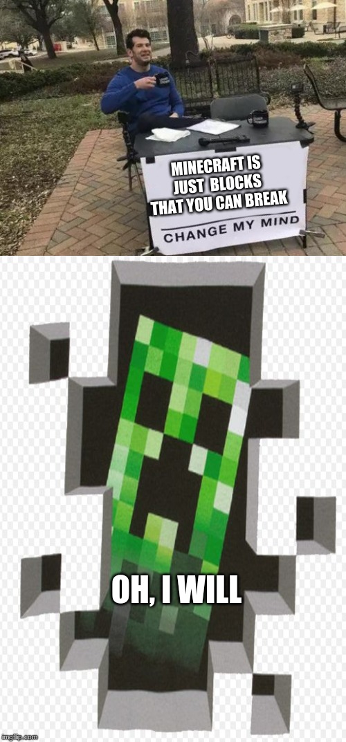 MINECRAFT IS JUST  BLOCKS THAT YOU CAN BREAK; OH, I WILL | image tagged in devil bruce,memes,change my mind | made w/ Imgflip meme maker