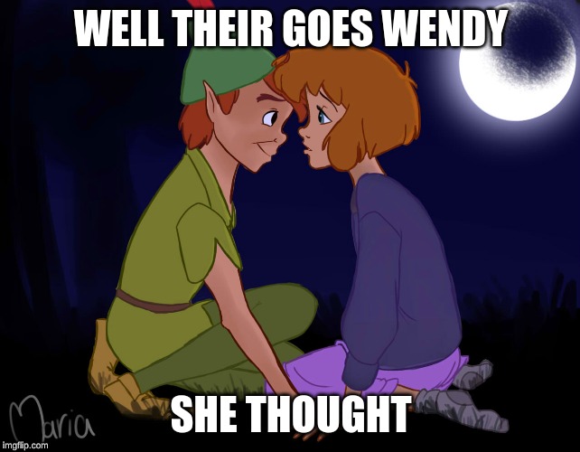 Jane & Peter Pan 7 | WELL THEIR GOES WENDY; SHE THOUGHT | image tagged in jane  peter pan 7 | made w/ Imgflip meme maker