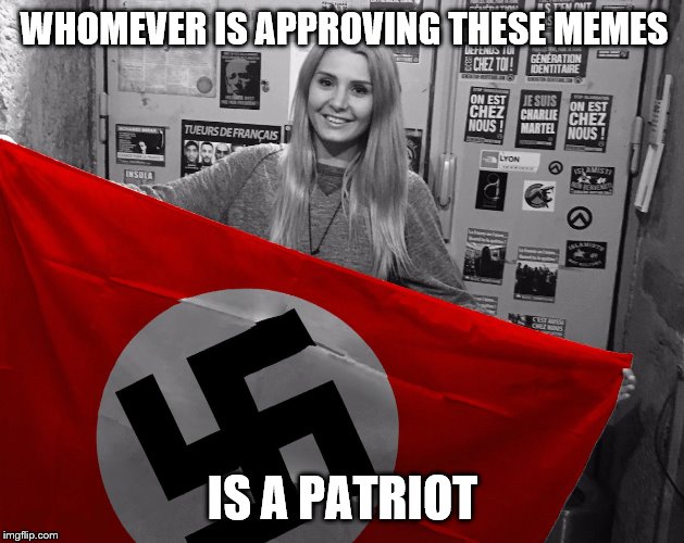 WHOMEVER IS APPROVING THESE MEMES IS A PATRIOT | made w/ Imgflip meme maker