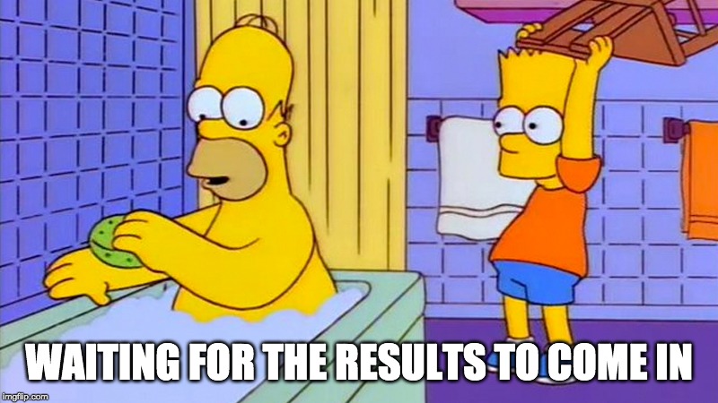 bart hitting homer with a chair | WAITING FOR THE RESULTS TO COME IN | image tagged in bart hitting homer with a chair | made w/ Imgflip meme maker
