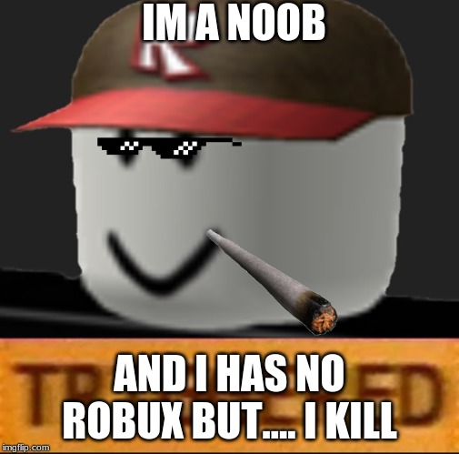 Roblox Triggered Imgflip - how much robux does this noob have roblox