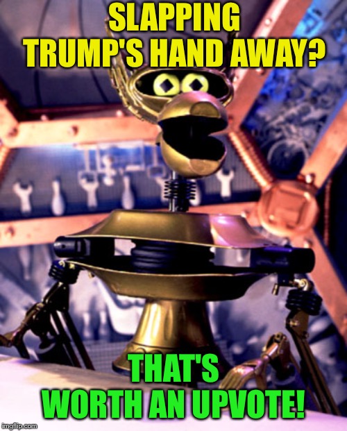 Crow T Robot Mystery Science Theater 3000 | SLAPPING TRUMP'S HAND AWAY? THAT'S WORTH AN UPVOTE! | image tagged in crow t robot mystery science theater 3000 | made w/ Imgflip meme maker