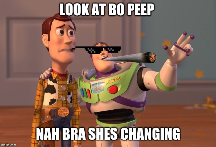 X, X Everywhere | LOOK AT BO PEEP; NAH BRA SHES CHANGING | image tagged in memes,x x everywhere | made w/ Imgflip meme maker