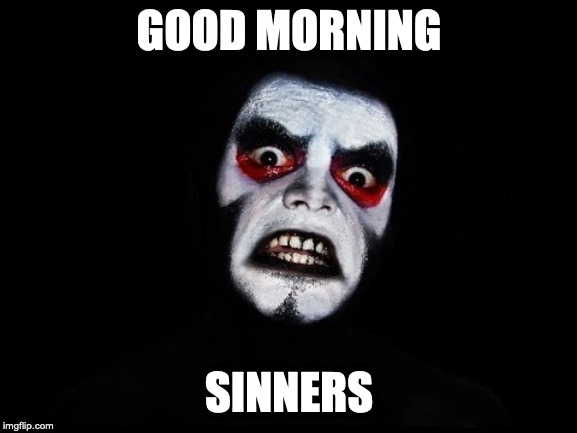 GOOD MORNING; SINNERS | image tagged in religion | made w/ Imgflip meme maker