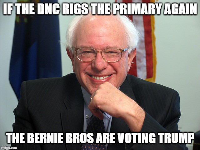 Bernie Sanders | IF THE DNC RIGS THE PRIMARY AGAIN; THE BERNIE BROS ARE VOTING TRUMP | image tagged in bernie sanders,trump,bernie or bust,dnc | made w/ Imgflip meme maker