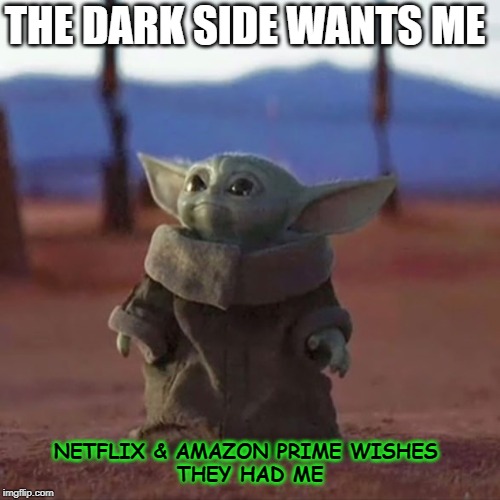 THE DARK SIDE | THE DARK SIDE WANTS ME; NETFLIX & AMAZON PRIME WISHES 
THEY HAD ME | image tagged in baby yoda | made w/ Imgflip meme maker
