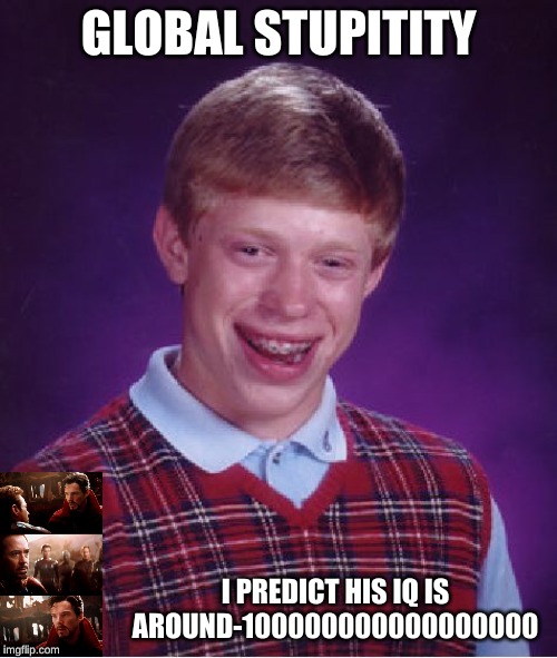 Bad Luck Brian Meme | GLOBAL STUPITITY; I PREDICT HIS IQ IS AROUND-100000000000000000 | image tagged in memes,bad luck brian | made w/ Imgflip meme maker
