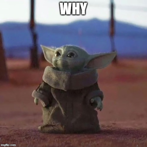 Baby Yoda | WHY | image tagged in baby yoda | made w/ Imgflip meme maker