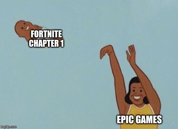 Yeet baby | FORTNITE CHAPTER 1; EPIC GAMES | image tagged in yeet baby | made w/ Imgflip meme maker
