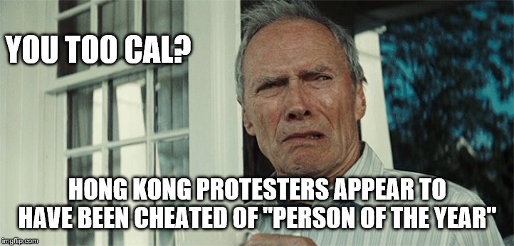 Clint Eastwood WTF | YOU TOO CAL? HONG KONG PROTESTERS APPEAR TO HAVE BEEN CHEATED OF "PERSON OF THE YEAR" | image tagged in clint eastwood wtf | made w/ Imgflip meme maker