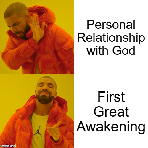 Drake Hotline Bling | Personal Relationship with God; First Great Awakening | image tagged in memes,drake hotline bling | made w/ Imgflip meme maker