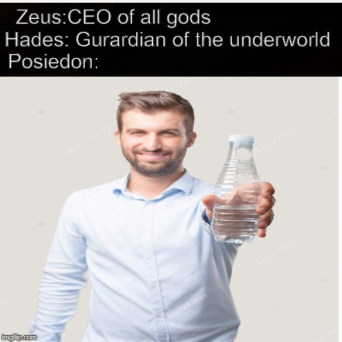 titles are hard | Zeus:CEO of all gods                   
Hades: Gurardian of the underworld
Posiedon: | image tagged in memes,funny memes,funny,meme | made w/ Imgflip meme maker