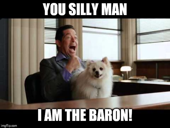 YOU SILLY MAN I AM THE BARON! | made w/ Imgflip meme maker