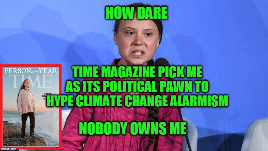 The Sky is Still Falling | HOW DARE; TIME MAGAZINE PICK ME AS ITS POLITICAL PAWN TO HYPE CLIMATE CHANGE ALARMISM; NOBODY OWNS ME | image tagged in greta thunberg how dare you,time magazine person of the year | made w/ Imgflip meme maker