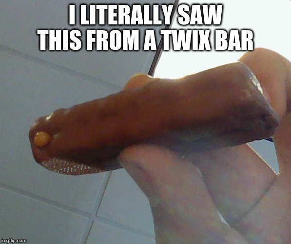 It looks like it has a blister | I LITERALLY SAW THIS FROM A TWIX BAR | image tagged in memes,twix,blister,you had one job | made w/ Imgflip meme maker