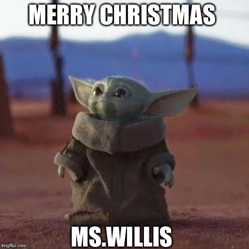 Baby Yoda | MERRY CHRISTMAS; MS.WILLIS | image tagged in baby yoda | made w/ Imgflip meme maker