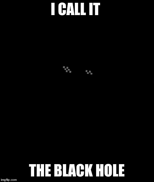 Bad Luck Brian Meme | I CALL IT; THE BLACK HOLE | image tagged in memes,bad luck brian | made w/ Imgflip meme maker