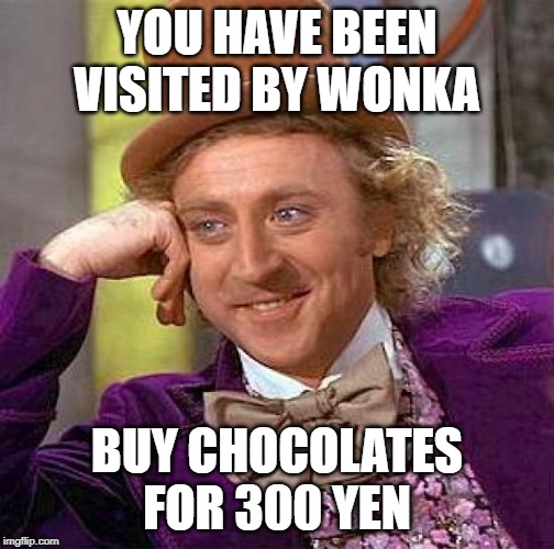 Creepy Condescending Wonka | YOU HAVE BEEN VISITED BY WONKA; BUY CHOCOLATES FOR 300 YEN | image tagged in memes,creepy condescending wonka | made w/ Imgflip meme maker