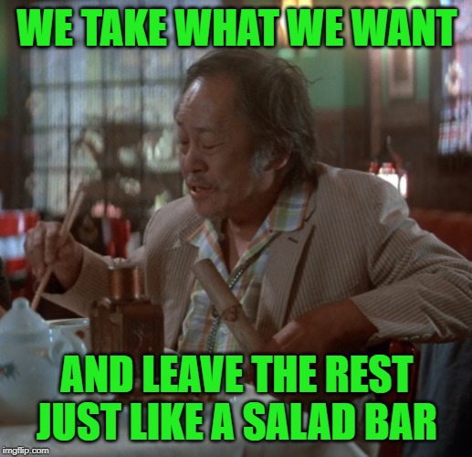 WE TAKE WHAT WE WANT AND LEAVE THE REST
JUST LIKE A SALAD BAR | made w/ Imgflip meme maker