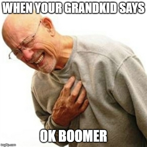 ok boomer |  WHEN YOUR GRANDKID SAYS; OK BOOMER | image tagged in memes,right in the childhood | made w/ Imgflip meme maker