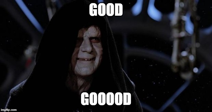 sith lord | GOOD; GOOOOD | image tagged in sith lord | made w/ Imgflip meme maker