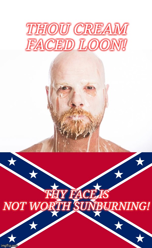 White POWER ="Burns in 5 minutes & I am MAD about it!" | THOU CREAM FACED LOON! THY FACE IS NOT WORTH SUNBURNING! | image tagged in white people,insanity,prejudice | made w/ Imgflip meme maker