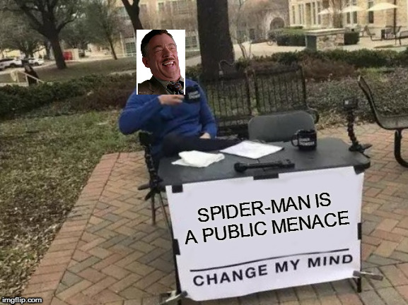 Change My Mind Meme | SPIDER-MAN IS A PUBLIC MENACE | image tagged in memes,change my mind | made w/ Imgflip meme maker