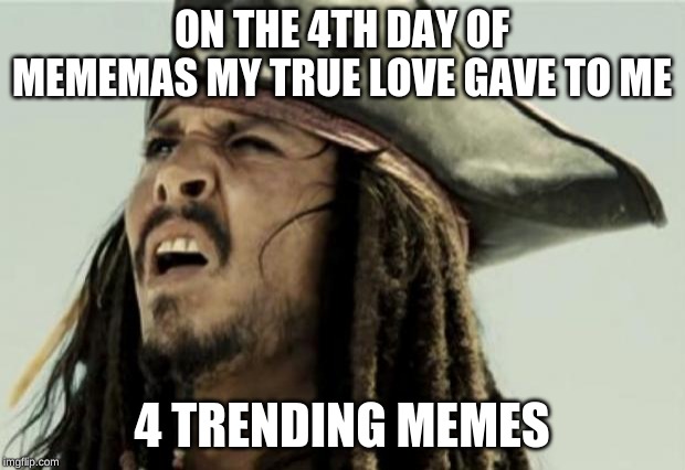 confused dafuq jack sparrow what | ON THE 4TH DAY OF MEMEMAS MY TRUE LOVE GAVE TO ME; 4 TRENDING MEMES | image tagged in confused dafuq jack sparrow what | made w/ Imgflip meme maker