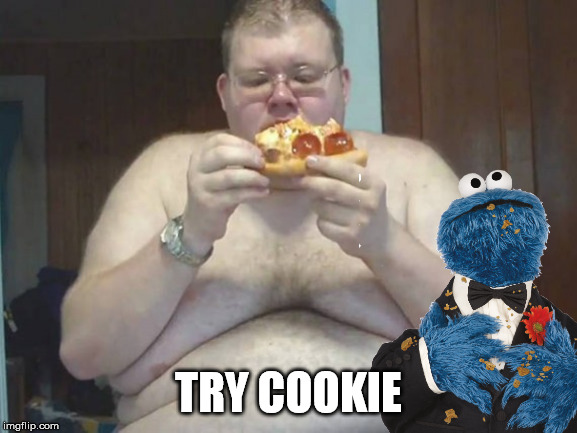 Step away from the pizza fat ass | TRY COOKIE | image tagged in fat ass | made w/ Imgflip meme maker