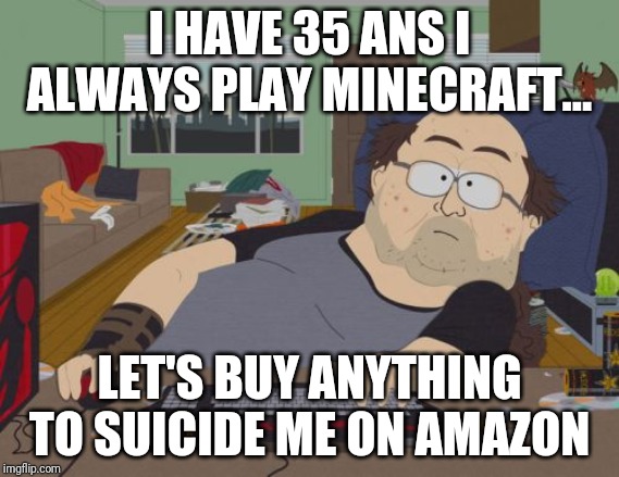 RPG Fan Meme | I HAVE 35 ANS I ALWAYS PLAY MINECRAFT... LET'S BUY ANYTHING TO SUICIDE ME ON AMAZON | image tagged in memes,rpg fan | made w/ Imgflip meme maker