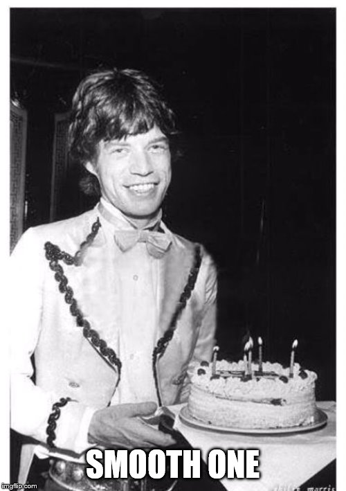 Mick Jagger Cake | SMOOTH ONE | image tagged in mick jagger cake | made w/ Imgflip meme maker