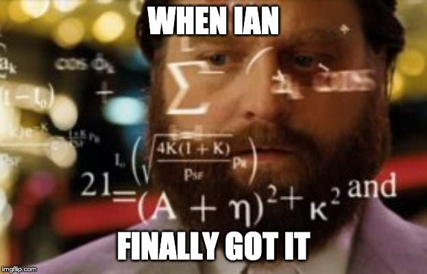 Ian trying to calculate what he just discovered | WHEN IAN; FINALLY GOT IT | made w/ Imgflip meme maker