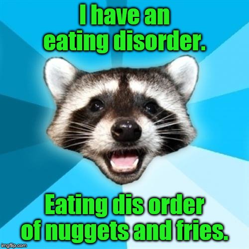 Lame Pun Coon | I have an eating disorder. Eating dis order of nuggets and fries. | image tagged in memes,lame pun coon | made w/ Imgflip meme maker