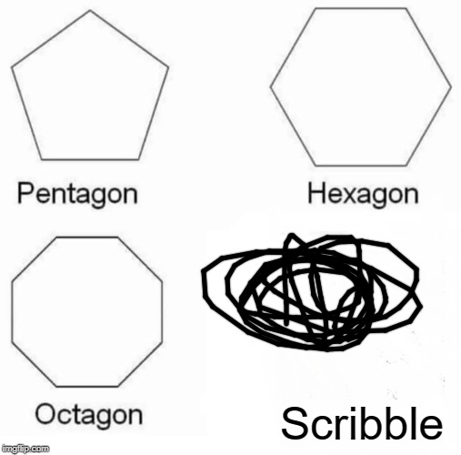 Pentagon Hexagon Octagon | Scribble | image tagged in memes,pentagon hexagon octagon | made w/ Imgflip meme maker