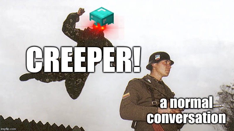 Soldier jump spetznaz | CREEPER! a normal conversation | image tagged in soldier jump spetznaz | made w/ Imgflip meme maker