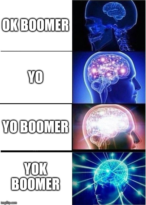 Expanding Brain | OK BOOMER; YO; YO BOOMER; YOK BOOMER | image tagged in memes,expanding brain | made w/ Imgflip meme maker