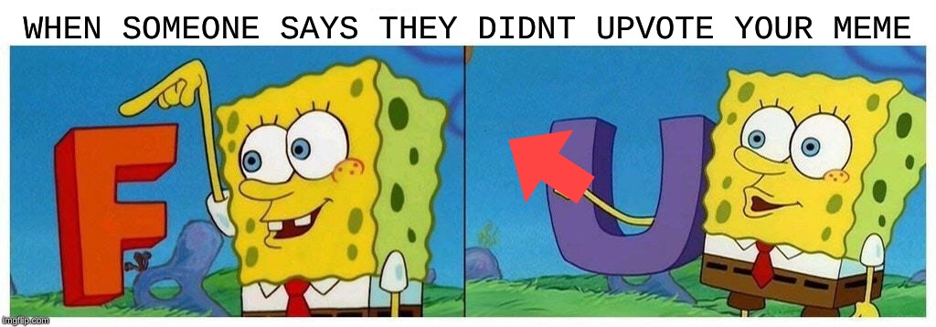 WHEN SOMEONE SAYS THEY DIDNT UPVOTE YOUR MEME | made w/ Imgflip meme maker