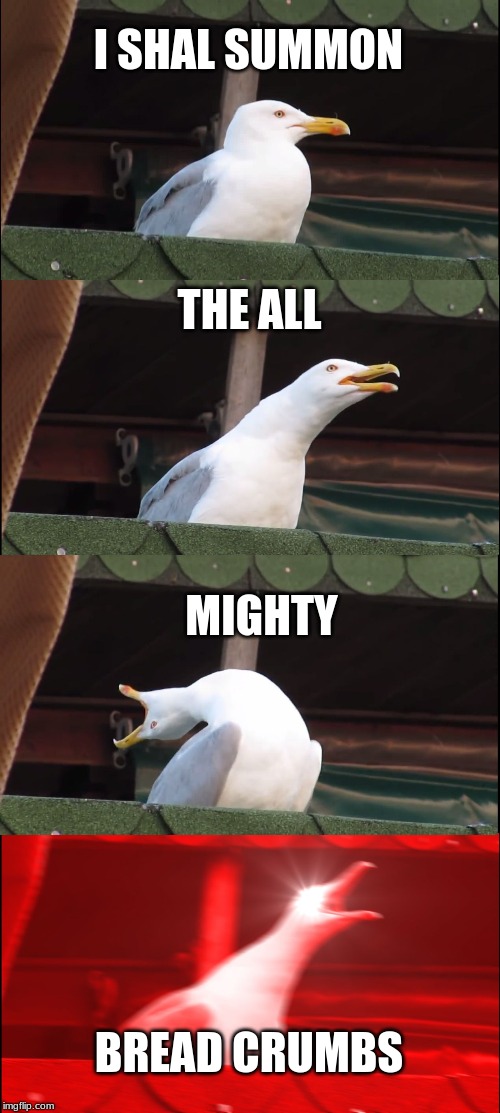 Inhaling Seagull | I SHAL SUMMON; THE ALL; MIGHTY; BREAD CRUMBS | image tagged in memes,inhaling seagull | made w/ Imgflip meme maker